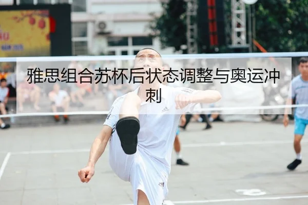 雅思组合苏杯后状态调整与奥运冲刺